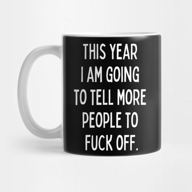 This Year I Am Going to Tell More People to Fuck Off. New Year’s Eve Merry Christmas Celebration Happy New Year’s Designs Funny Hilarious Typographic Slogans for Man’s & Woman’s by Salam Hadi